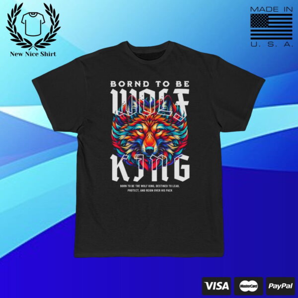 Bornd to be Wolf King T-Shirt