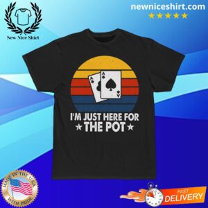 I'm Just Here For The Pot T-Shirt