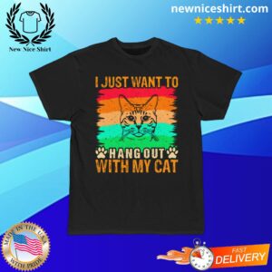 I Just Want To Hang Out With My Cat T-Shirt