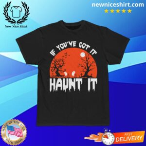 If You've Got It Haunt It T-Shirt